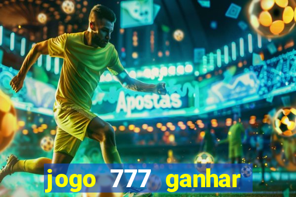 jogo 777 ganhar dinheiro de verdade